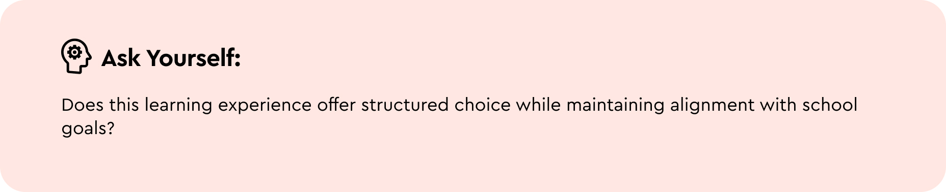 Ask yourself: Does this learning experience offer structured choice while maintaining alignment with school goals?  